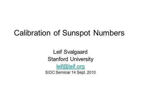 Calibration of Sunspot Numbers Leif Svalgaard Stanford University SIDC Seminar 14 Sept. 2010.