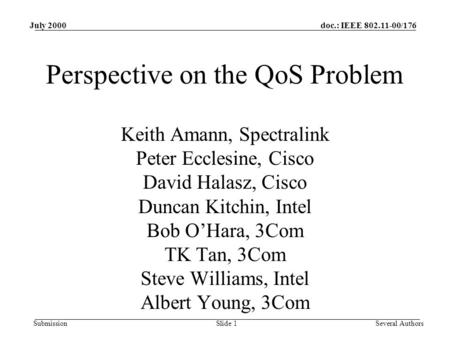 Doc.: IEEE 802.11-00/176 Submission July 2000 Slide 1Several Authors Perspective on the QoS Problem Keith Amann, Spectralink Peter Ecclesine, Cisco David.