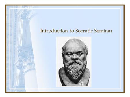Introduction to Socratic Seminar. What does Socratic mean? Socratic comes from the name Socrates. Socrates (ca. 470-399 B.C.) was a Classical Greek philosopher.