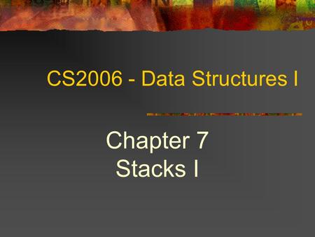Chapter 7 Stacks I CS Data Structures I COSC 2006 April 22, 2017