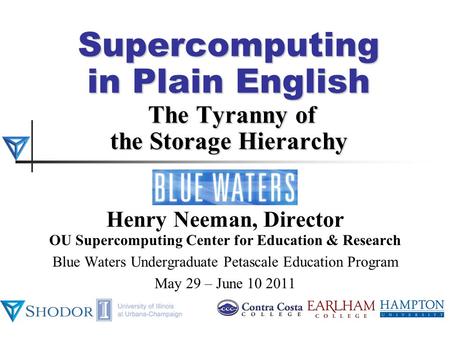 Supercomputing in Plain English The Tyranny of the Storage Hierarchy Henry Neeman, Director OU Supercomputing Center for Education & Research Blue Waters.