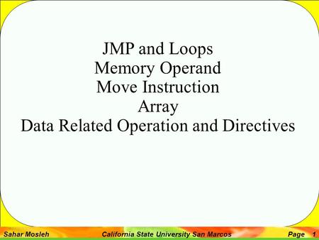Sahar Mosleh California State University San MarcosPage 1 JMP and Loops Memory Operand Move Instruction Array Data Related Operation and Directives.