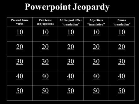 Powerpoint Jeopardy Present tense verbs Past tense conjugations At the post office “translation” Adjectives “translation” Nouns “translation” 10 20 30.