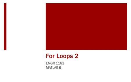 For Loops 2 ENGR 1181 MATLAB 9. For Loops and Looped Programming in Real Life As first introduced last lecture, looping within programs has long been.