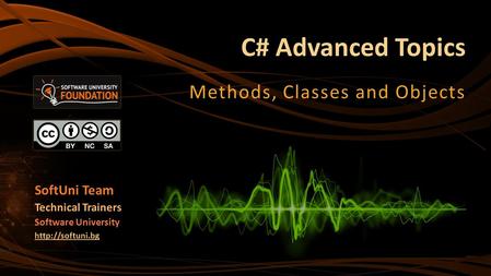C# Advanced Topics Methods, Classes and Objects SoftUni Team Technical Trainers Software University