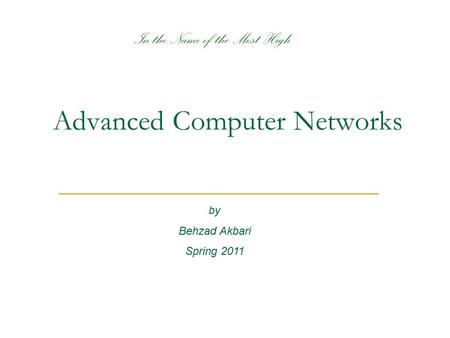 Advanced Computer Networks by Behzad Akbari Spring 2011 In the Name of the Most High.