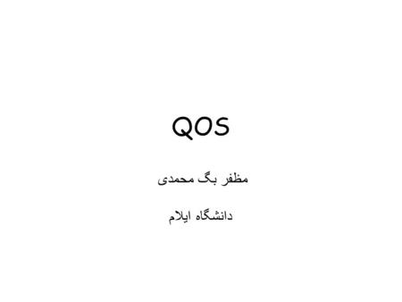 QOS مظفر بگ محمدی دانشگاه ایلام. 2 Why a New Service Model? Best effort clearly insufficient –Some applications need more assurances from the network.