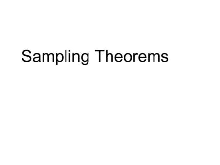 Sampling Theorems. Periodic Sampling Most signals are continuous in time. Example: voice, music, images ADC and DAC is needed to convert from continuous-time.