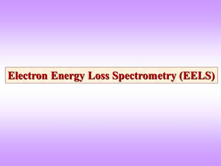 Electron Energy Loss Spectrometry (EELS)