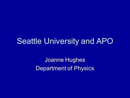 Seattle University and APO Joanne Hughes Department of Physics.