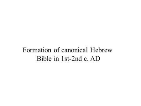 Formation of canonical Hebrew Bible in 1st-2nd c. AD.