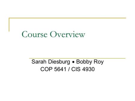 Course Overview Sarah Diesburg  Bobby Roy COP 5641 / CIS 4930.