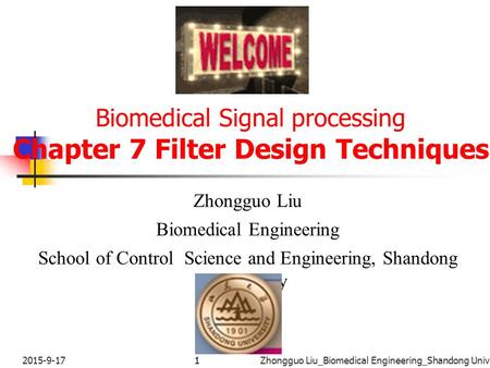 12015-9-171Zhongguo Liu_Biomedical Engineering_Shandong Univ. Biomedical Signal processing Chapter 7 Filter Design Techniques Zhongguo Liu Biomedical.