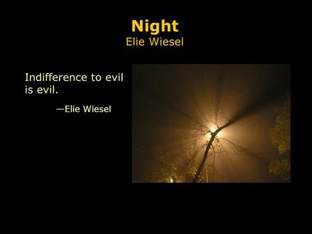 Night Elie Wiesel Indifference to evil is evil. —Elie Wiesel.