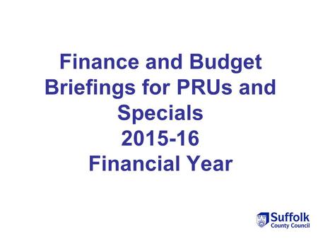 Finance and Budget Briefings for PRUs and Specials 2015-16 Financial Year.