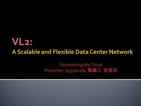 Networking the Cloud Presenter: b97901184 電機三 姜慧如.