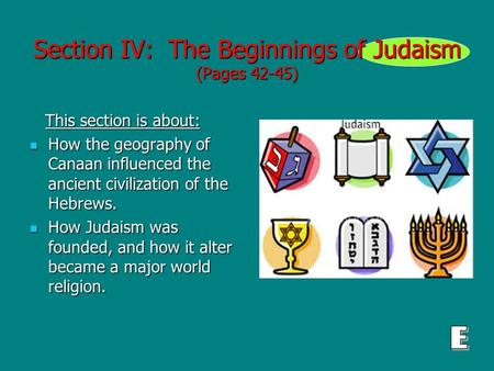Section IV: The Beginnings of Judaism (Pages 42-45) This section is about: This section is about: How the geography of Canaan influenced the ancient civilization.