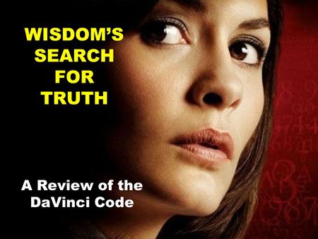 WISDOM’S SEARCH FOR TRUTH A Review of the DaVinci Code.
