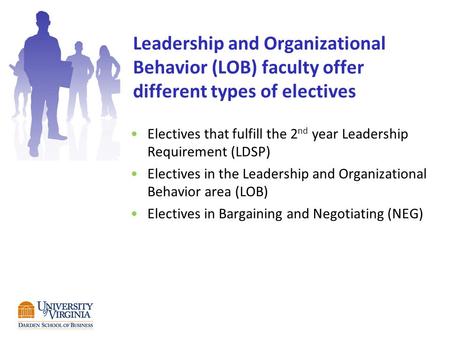Leadership and Organizational Behavior (LOB) faculty offer different types of electives Electives that fulfill the 2 nd year Leadership Requirement (LDSP)