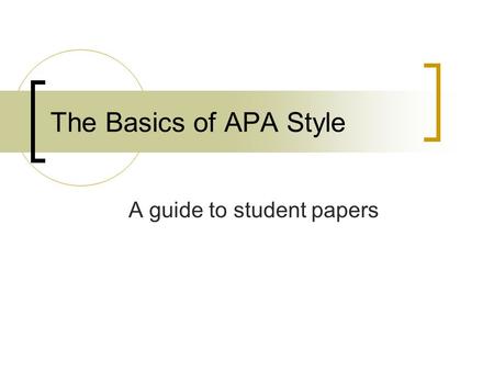 The Basics of APA Style A guide to student papers.