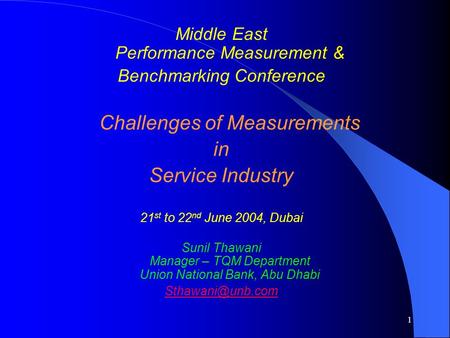 1 Middle East Performance Measurement & Benchmarking Conference Challenges of Measurements in Service Industry 21 st to 22 nd June 2004, Dubai Sunil Thawani.