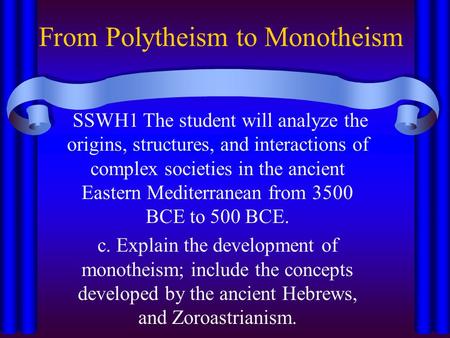 From Polytheism to Monotheism SSWH1 The student will analyze the origins, structures, and interactions of complex societies in the ancient Eastern Mediterranean.