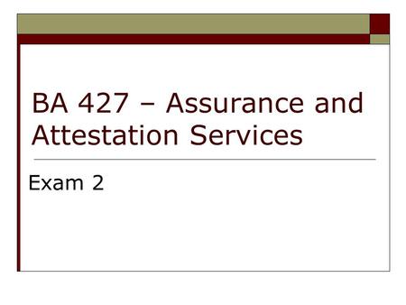 BA 427 – Assurance and Attestation Services Exam 2.