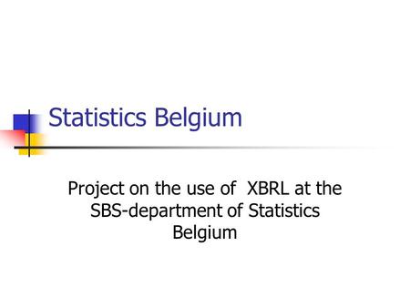 Statistics Belgium Project on the use of XBRL at the SBS-department of Statistics Belgium.
