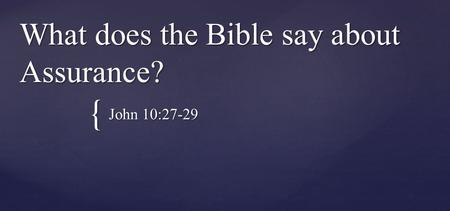 { What does the Bible say about Assurance? John 10:27-29.