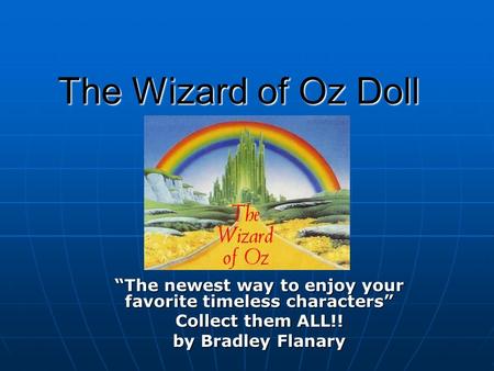 “The newest way to enjoy your favorite timeless characters” Collect them ALL!! by Bradley Flanary The Wizard of Oz Doll.