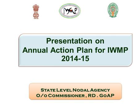 State Level Nodal Agency O/o Commissioner, RD. GoAP State Level Nodal Agency O/o Commissioner, RD. GoAP Presentation on Annual Action Plan for IWMP 2014-15.