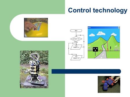 Control technology. What and why? All the automatic electronic devices that regulate and control other devices. Control technology… …helps children understand.
