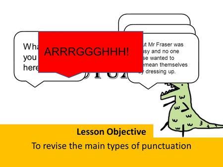 Punctuation Lesson Objective To revise the main types of punctuation Good morning children! Isn’t punctuation fun? What are you doing here? If Maths get.