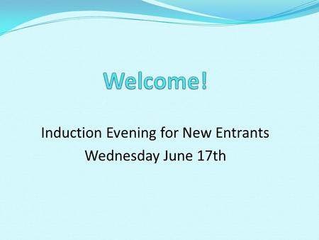 Induction Evening for New Entrants Wednesday June 17th.