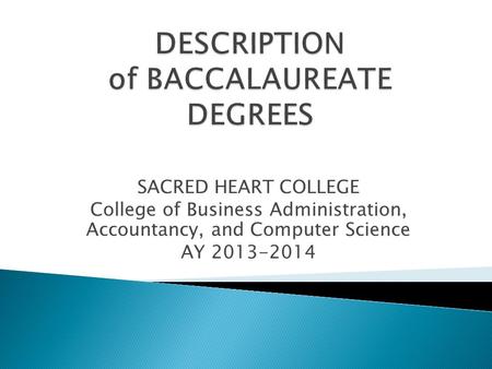 SACRED HEART COLLEGE College of Business Administration, Accountancy, and Computer Science AY 2013-2014.