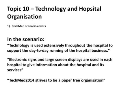 Topic 10 – Technology and Hopsital Organisation 1)TechMed scenario covers In the scenario: “Technology is used extensively throughout the hospital to support.