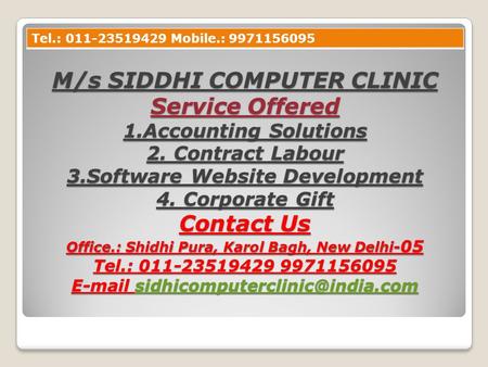M/s SIDDHI COMPUTER CLINIC Service Offered 1.Accounting Solutions 2. Contract Labour 3.Software Website Development 4. Corporate Gift Contact Us Office.: