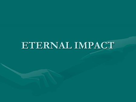 ETERNAL IMPACT. Eternal Impact What is the church?What is the church? To whom does it belong?To whom does it belong? What is its purpose?What is its purpose?