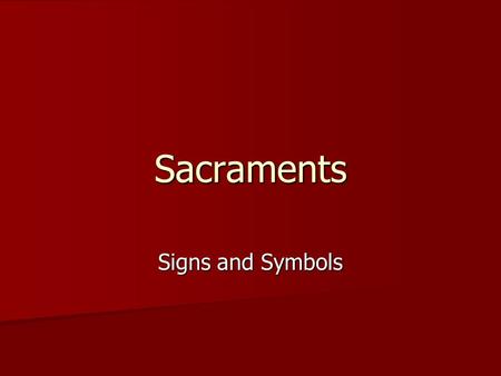 Sacraments Signs and Symbols. Symbols and Rituals Symbol – from Greek – to throw together Symbol – from Greek – to throw together combine concrete with.