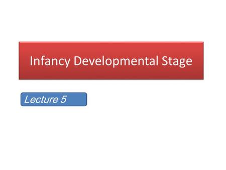 Infancy Developmental Stage Lecture 5. Introduction From helpless newborn to active toddler: It takes just 12 short months for your baby to undergo this.