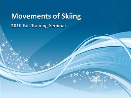 2010 Fall Training Seminar Movements of Skiing. Evolution of an Instructor  What do I teach? (Drills/tasks)  How do I teach? (Progressions)  Why do.
