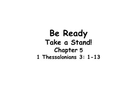 Be Ready Take a Stand! Chapter 5 1 Thessalonians 3: 1-13.