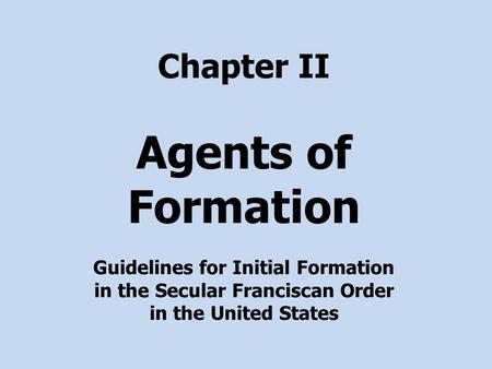 Chapter II Agents of Formation Guidelines for Initial Formation in the Secular Franciscan Order in the United States.