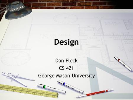 Design Dan Fleck CS 421 George Mason University. What is the design phase? Analysis phase describes what the system should do Analysis has provided a.