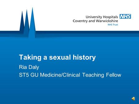 Taking a sexual history Ria Daly ST5 GU Medicine/Clinical Teaching Fellow.