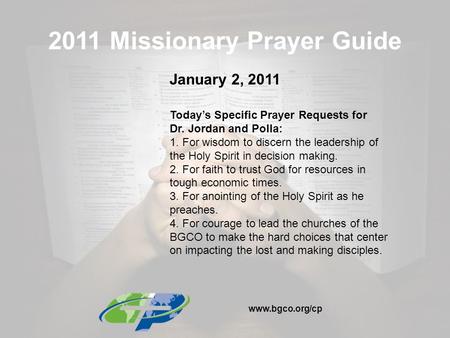 2011 Missionary Prayer Guide January 2, 2011 Today’s Specific Prayer Requests for Dr. Jordan and Polla: 1. For wisdom to discern the leadership of the.