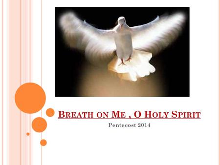 B REATH ON M E, O H OLY S PIRIT Pentecost 2014. T HE M ENORAH OF T HE O LD T ESTAMENT  The Spirit of the Lord shall rest upon Him, The Spirit of wisdom.