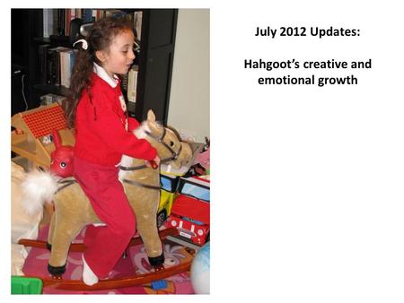 July 2012 Updates: Hahgoot’s creative and emotional growth.