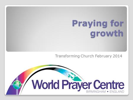 Praying for growth Transforming Church February 2014.