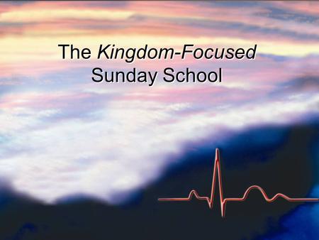The Kingdom-Focused Sunday School. Steps to Kingdom Focus… 1) Prayer for awakening 2) Repentance for spiritual “My-opia” 1) Prayer for awakening 2) Repentance.